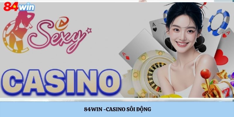 Casino live sôi động tại 84WIN