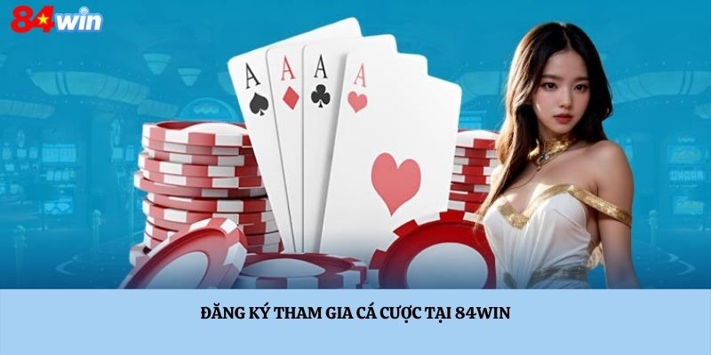 Hướng dẫn cách tham gia cá cược tại 84WIN