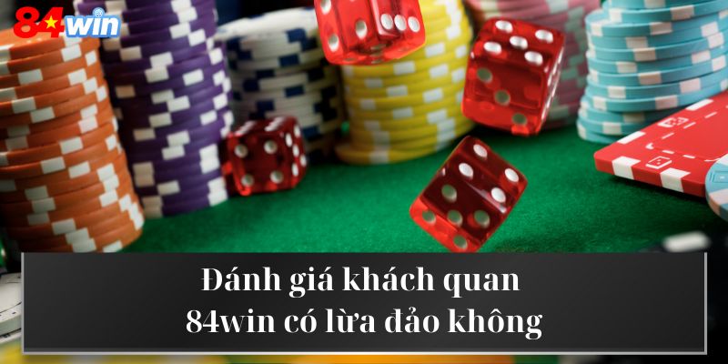 Đánh giá khách quan về 84win có lừa đảo không
